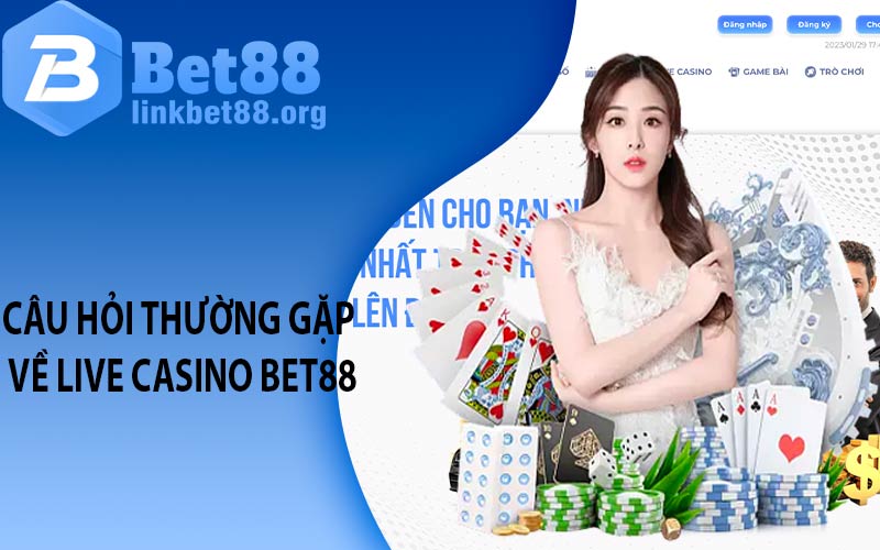 Câu hỏi thường gặp về Live Casino Bet88